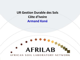 UR Gestion Durable des Sols
Côte d’Ivoire
Armand Koné
 