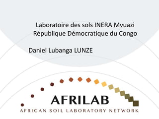 Laboratoire des sols INERA Mvuazi
République Démocratique du Congo
Daniel Lubanga LUNZE
 
