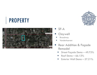 PROPERTY
 SF-A
 Claywell
 Broadway
 Vanderhoeven
 Rear Addition & Façade
Remodel
 Street Façade Demo – 49.72%
 Roof Demo – 66.12%
 Exterior Wall Demo – 57.21%
 