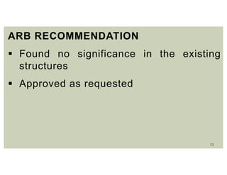 13
ARB RECOMMENDATION
 Found no significance in the existing
structures
 Approved as requested
 