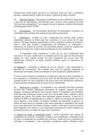 suficiente para cobrir perdas prováveis na realização, tendo em vista a experiência
passada, a situação atual de crédito dos clientes e a posição de títulos vencidos.

(d)    Depósitos judiciais - Registrados contabilmente no ativo realizável a longo prazo
e, para fins de apresentação, reclassificados para o passivo como redutores da conta
“provisão para contingências”, nas situações em que se aplicam, conforme determinado
na Deliberação CVM nº 489/05.

(e)    Investimentos - Os investimentos decorrentes de participações societárias em
controladas estão avaliados pelo método de equivalência patrimonial.

(f)    Imobilizado - Avaliado ao custo e depreciado pelo método linear (critério
amplamente utilizado no Brasil para fins societários), às taxas anuais de 4% para
imóveis, 10% para máquinas, equipamentos, móveis, utensílios, sistemas de telefonia e
outros e 20% para veículos e equipamentos de informática. As construções e
benfeitorias em imóveis de terceiros são amortizadas durante o prazo de vigência dos
contratos de locação. Os veículos estão classificados no ativo imobilizado.

        A Companhia avalia anualmente o valor do seu ativo imobilizado para
impairment. Um ativo imobilizado é considerado passível de ajuste de desvalorização
quando seu valor contábil exceder seu valor recuperável. Em nossos testes não
identificamos indicativos de perda, portanto nenhuma perda de impairment foi
identificada.

(g) Intangível - Contempla os direitos de uso de software e ágio relacionados à
aquisição de investimentos. São avaliados pelo custo de aquisição, deduzidos da
amortização acumulada e perdas por redução do valor recuperável, quando aplicável.

O valor do ativo intangível é anualmente avaliado para impairment pela Companhia. O
ativo intangível é considerado passível de ajuste de desvalorização quando seu valor
contábil exceder seu valor recuperável. Em nossos testes não identificamos indicativos
de perda, portanto nenhuma perda de impairment foi identificada.

(h)     Indenizações e sinistros - A Companhia e sua controlada Total Fleet registram
provisão para eventuais indenizações decorrentes de acidentes causados por carros
alugados, baseada na opinião de seus assessores legais. A Companhia e sua controlada
Total Fleet não contratavam seguro contra riscos envolvendo roubo, acidentes e danos
causados por colisão. Tais perdas eram registradas quando incorridas. A partir do 4º
trimestre de 2009 a Companhia passou a oferecer a opção de contratação de seguro dos
carros alugados a seus clientes. Os prêmios recebidos são registrados no passivo, na
rubrica de outros passivos circulantes, para serem repassados à seguradora. Esta arcará
com o risco decorrente de eventuais sinistros e roubos, sendo que os gastos incorridos
pela Companhia com sinistros e com indenizações decorrentes de carros roubados são
registrados no ativo, na rubrica de outros ativos circulantes.

(i) Imposto de renda e contribuição social - Foram registrados pelo regime de
competência de exercícios, calculados levando-se em consideração a legislação fiscal
em vigor e reconhecidos nos resultados dos exercícios. Tendo em vista a expectativa de
realização, a Companhia e suas controladas reconhecem créditos tributários sobre



                                                                                     38
 