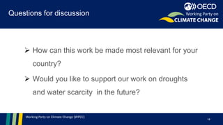 Working Party on Climate Change (WPCC)
Questions for discussion
18
Working Party on
➢ How can this work be made most relevant for your
country?
➢ Would you like to support our work on droughts
and water scarcity in the future?
 