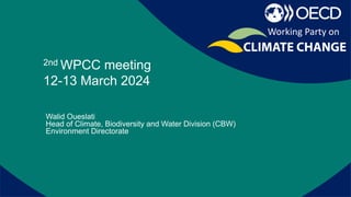 Report on recent activities of the
secretariat
2nd WPCC meeting
12-13 March 2024
Walid Oueslati
Head of Climate, Biodiversity and Water Division (CBW)
Environment Directorate
Working Party on
 