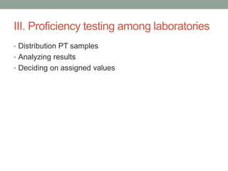III. Proficiency testing among laboratories
• Distribution PT samples
• Analyzing results
• Deciding on assigned values
 