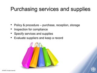 © NERC All rights reserved
Purchasing services and supplies
• Policy & procedure – purchase, reception, storage
• Inspection for compliance
• Specify services and supplies
• Evaluate suppliers and keep a record
 