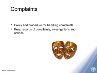 © NERC All rights reserved
Complaints
• Policy and procedure for handling complaints
• Keep records of complaints, investi...
