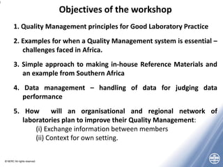 © NERC All rights reserved
4
Objectives of the workshop
1. Quality Management principles for Good Laboratory Practice
2. E...