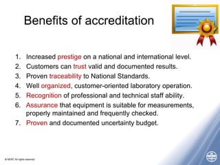 © NERC All rights reserved
Benefits of accreditation
1. Increased prestige on a national and international level.
2. Custo...