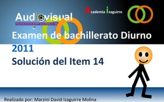 Academia izaguirre

   Examen de bachillerato Diurno
   2011
   Solución del Item 14


Realizado por: Marzini David Izaguirre Molina
 