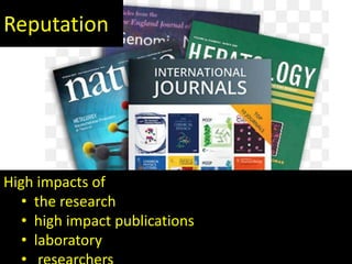Reputation
High impacts of
• the research
• high impact publications
• laboratory
 