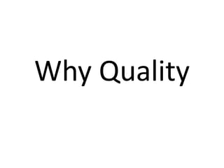 Why Quality
 