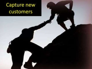 Capture new
customers
 