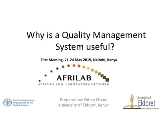 Why is a Quality Management
System useful?
Prepared by: Odipo Osano
University of Eldoret, Kenya
First Meeting, 21-24 May 2019, Nairobi, Kenya
 