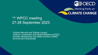 Report on recent activities of the
secretariat
1st WPCC meeting
27-28 September 2023
Virginie Marchal and Sophie Lavaud
Finance, Investment and Global Relations (FIEG)
Climate, Biodiversity and Water Division (CBW)
Environment Directorate
Working Party on
 