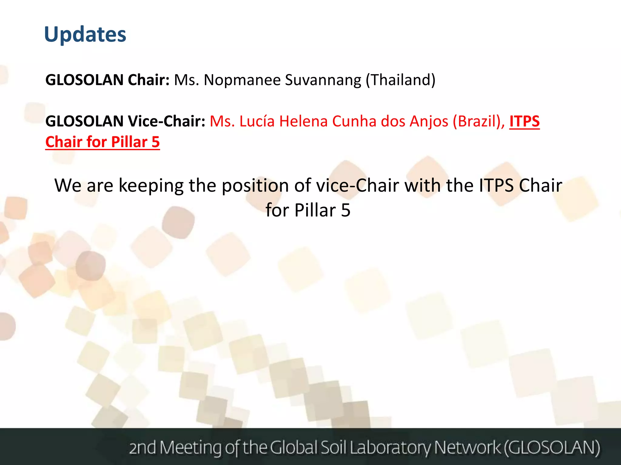 GLOSOLAN Chair: Ms. Nopmanee Suvannang (Thailand)
GLOSOLAN Vice-Chair: Ms. Lucía Helena Cunha dos Anjos (Brazil), ITPS
Chair for Pillar 5
We are keeping the position of vice-Chair with the ITPS Chair
for Pillar 5
Updates
 