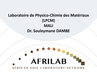 Laboratoire de Physico-Chimie des Matériaux
(LPCM)
MALI
Dr. Souleymane DAMBE
 
