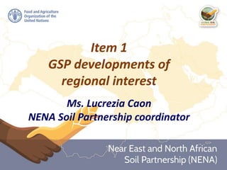 Item 1
GSP developments of
regional interest
Ms. Lucrezia Caon
NENA Soil Partnership coordinator
 