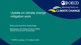 Report on recent activities of the
secretariat
Update on climate change
mitigation work
Elisa Lanzi and Sirini Jeudy-Hugo
Biodiversity and Water Division (CBW)
OECD Environment Directorate
Working Party on
2nd WPCC meeting, 12-13 March 2024
 