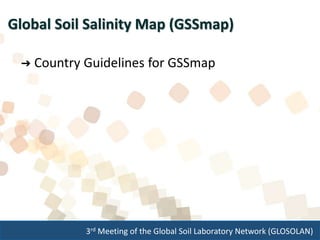 3rd Meeting of the Global Soil Laboratory Network (GLOSOLAN)
Global Soil Salinity Map (GSSmap)
➔ Country Guidelines for GSSmap
 
