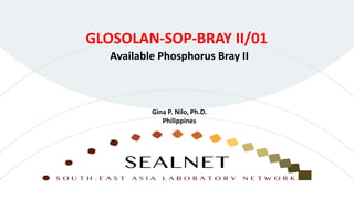 Available Phosphorus Bray II
GLOSOLAN-SOP-BRAY II/01
Gina P. Nilo, Ph.D.
Philippines
 