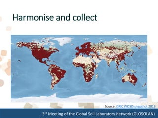 3rd Meeting of the Global Soil Laboratory Network (GLOSOLAN)
Harmonise and collect
Source: ISRIC WOSIS snapshot 2019
 