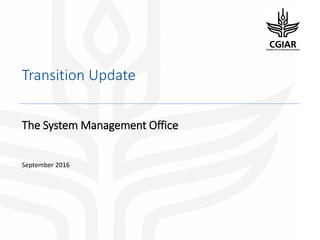 Transition Update
The System Management Office
September 2016
 