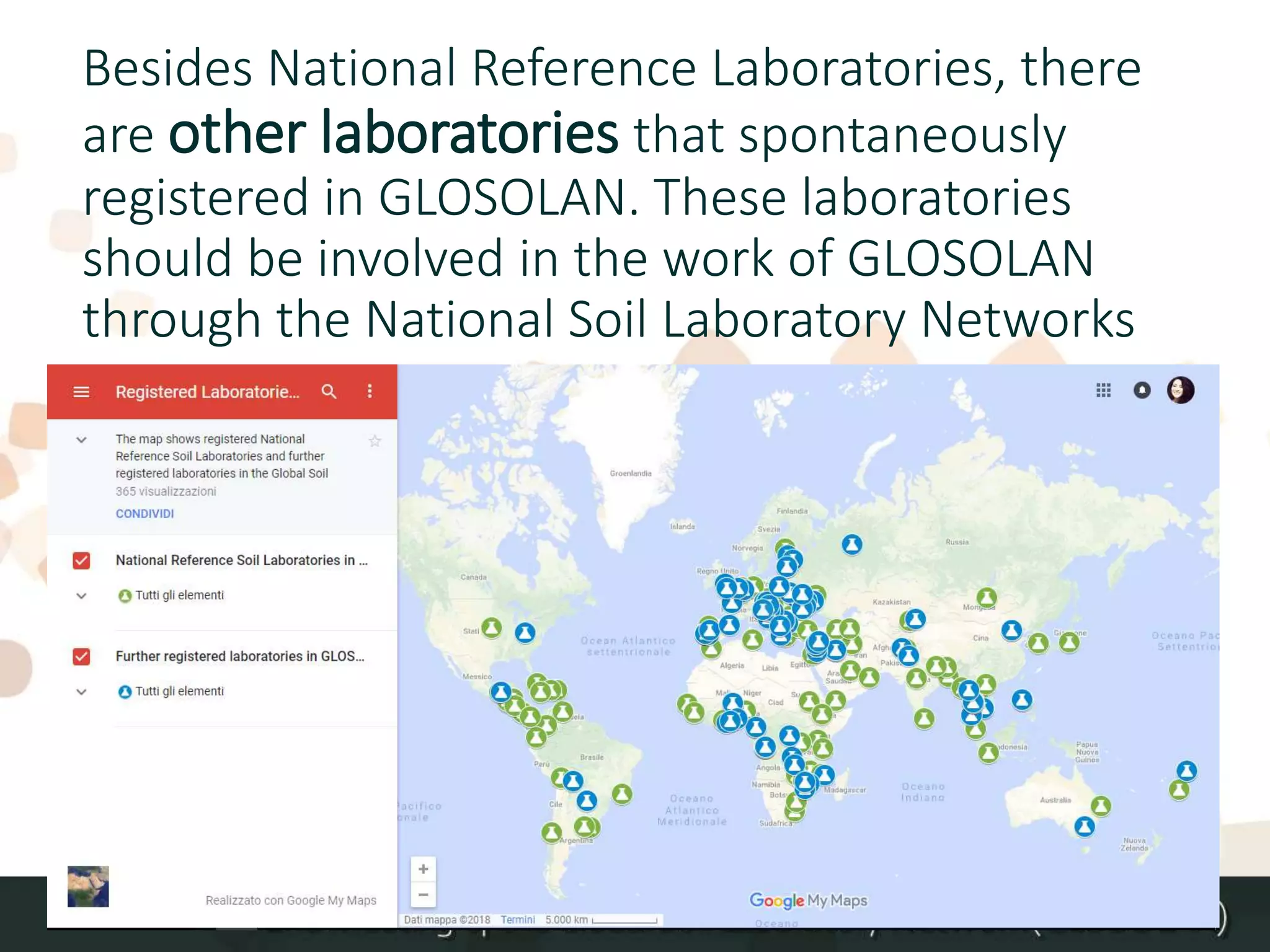 Besides National Reference Laboratories, there
are other laboratories that spontaneously
registered in GLOSOLAN. These laboratories
should be involved in the work of GLOSOLAN
through the National Soil Laboratory Networks
 