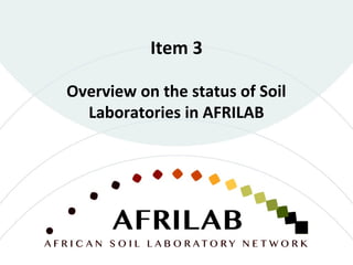 Item 3
Overview on the status of Soil
Laboratories in AFRILAB
 