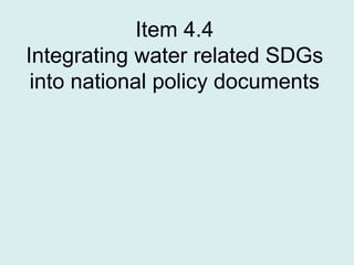 Item 4.4
Integrating water related SDGs
into national policy documents
 