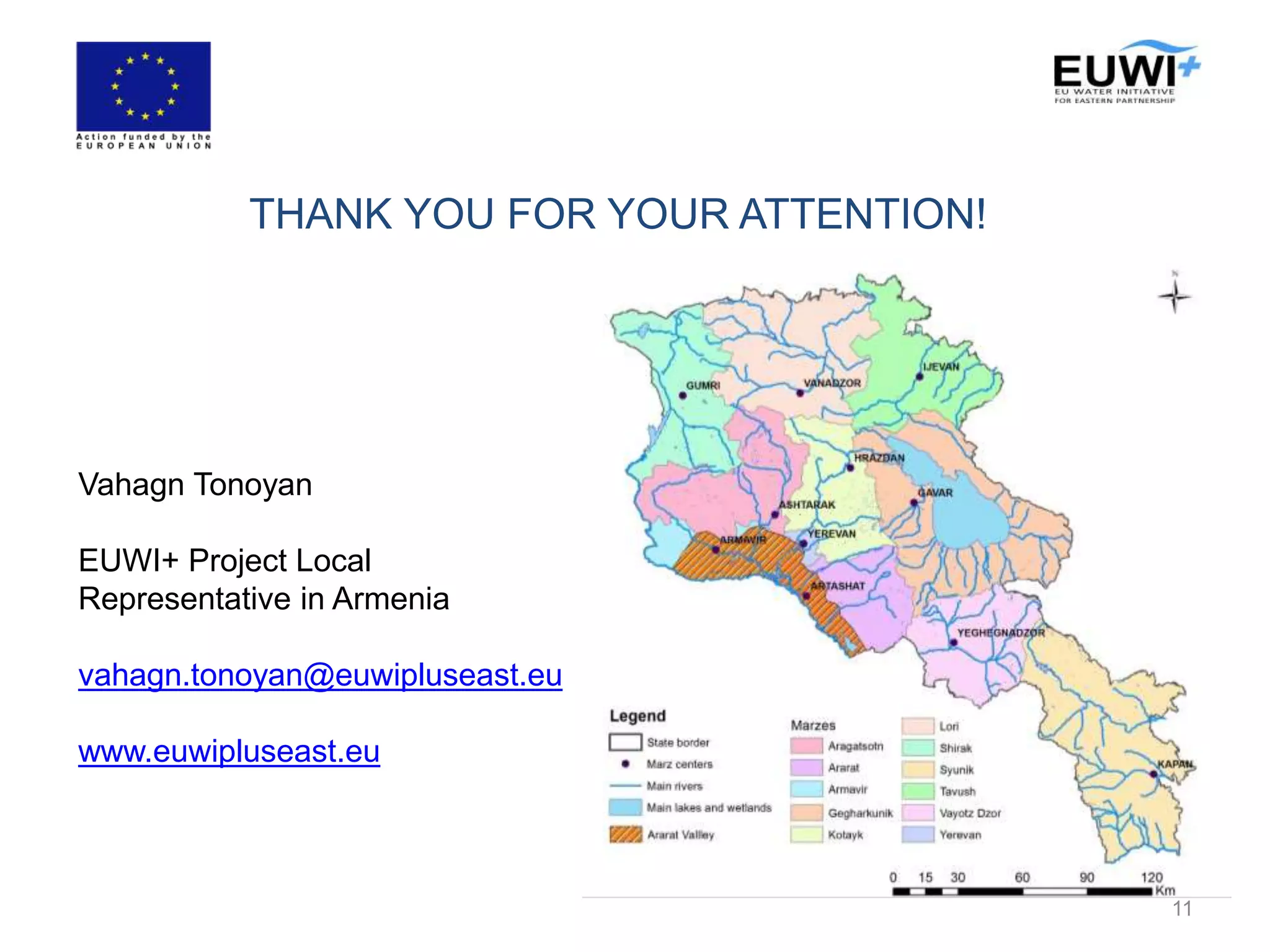 THANK YOU FOR YOUR ATTENTION!
11
Vahagn Tonoyan
EUWI+ Project Local
Representative in Armenia
vahagn.tonoyan@euwipluseast.eu
www.euwipluseast.eu
 