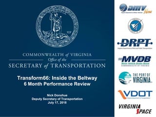 Transform66: Inside the Beltway
6 Month Performance Review
Nick Donohue
Deputy Secretary of Transportation
July 17, 2018
 