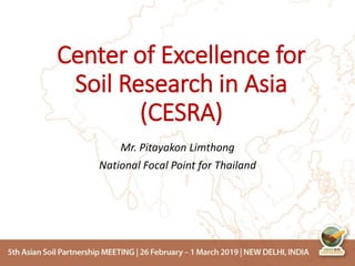 Center of Excellence for
Soil Research in Asia
(CESRA)
Mr. Pitayakon Limthong
National Focal Point for Thailand
 