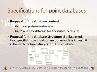 Specifications for point databases
• Proposal for the database content:
• Tier 1: comprehensive database
• Tier 2: reference database (well-described, complete)
• Proposal for the database structure: the data model
that specifies how the data are organized (in tables); it
is the architectural blueprint of the database.
 