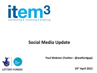 Social Media Update


       Paul Webster (Twitter : @watfordgap)


                             24th April 2012
 