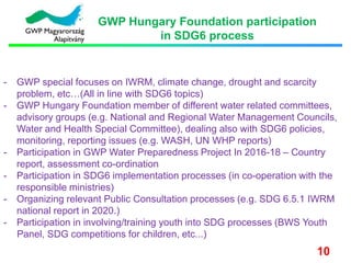 GWP Hungary Foundation participation
in SDG6 process
- GWP special focuses on IWRM, climate change, drought and scarcity
p...