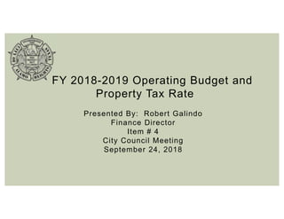 FY 2018-2019 Operating Budget and
Property Tax Rate
Presented By: Robert Galindo
Finance Director
Item # 4
City Council Meeting
September 24, 2018
 