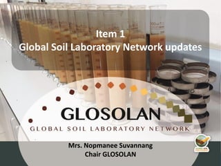 2nd ASPAC meeting
Mrs. Nopmanee Suvannang
Chair GLOSOLAN
Item 1
Global Soil Laboratory Network updates
 