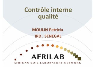 Contrôle interne
qualité
MOULIN Patricia
IRD , SENEGAL
 