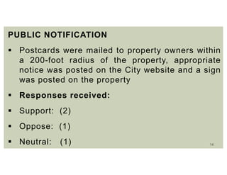 14
PUBLIC NOTIFICATION
 Postcards were mailed to property owners within
a 200-foot radius of the property, appropriate
notice was posted on the City website and a sign
was posted on the property
 Responses received:
 Support: (2)
 Oppose: (1)
 Neutral: (1)
 