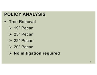 7
POLICY ANALYSIS
 Tree Removal
 19” Pecan
 23” Pecan
 22” Pecan
 20” Pecan
 No mitigation required
 