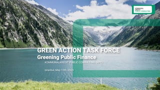 KOMMUNALKREDIT PUBLIC CONSULTING (KPC)
Istanbul, May 12th, 2023
GREEN ACTION TASK FORCE
Greening Public Finance
 