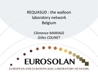 REQUASUD : the walloon
laboratory network
Belgium
Clémence MARIAGE
Gilles COLINET
 