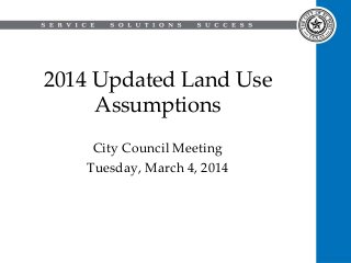 2014 Updated Land Use
Assumptions
City Council Meeting
Tuesday, March 4, 2014

 
