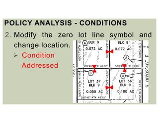 21
POLICY ANALYSIS - CONDITIONS
2. Modify the zero lot line symbol and
change location.
 Condition
Addressed
 