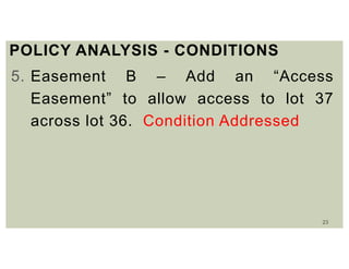 23
POLICY ANALYSIS - CONDITIONS
5. Easement B – Add an “Access
Easement” to allow access to lot 37
across lot 36. Condition Addressed
 