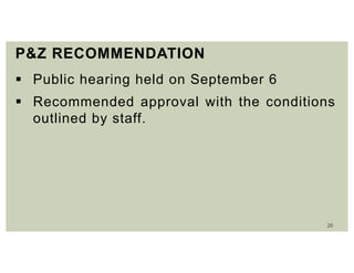 26
P&Z RECOMMENDATION
 Public hearing held on September 6
 Recommended approval with the conditions
outlined by staff.
 