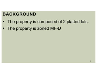3
BACKGROUND
 The property is composed of 2 platted lots.
 The property is zoned MF-D
 