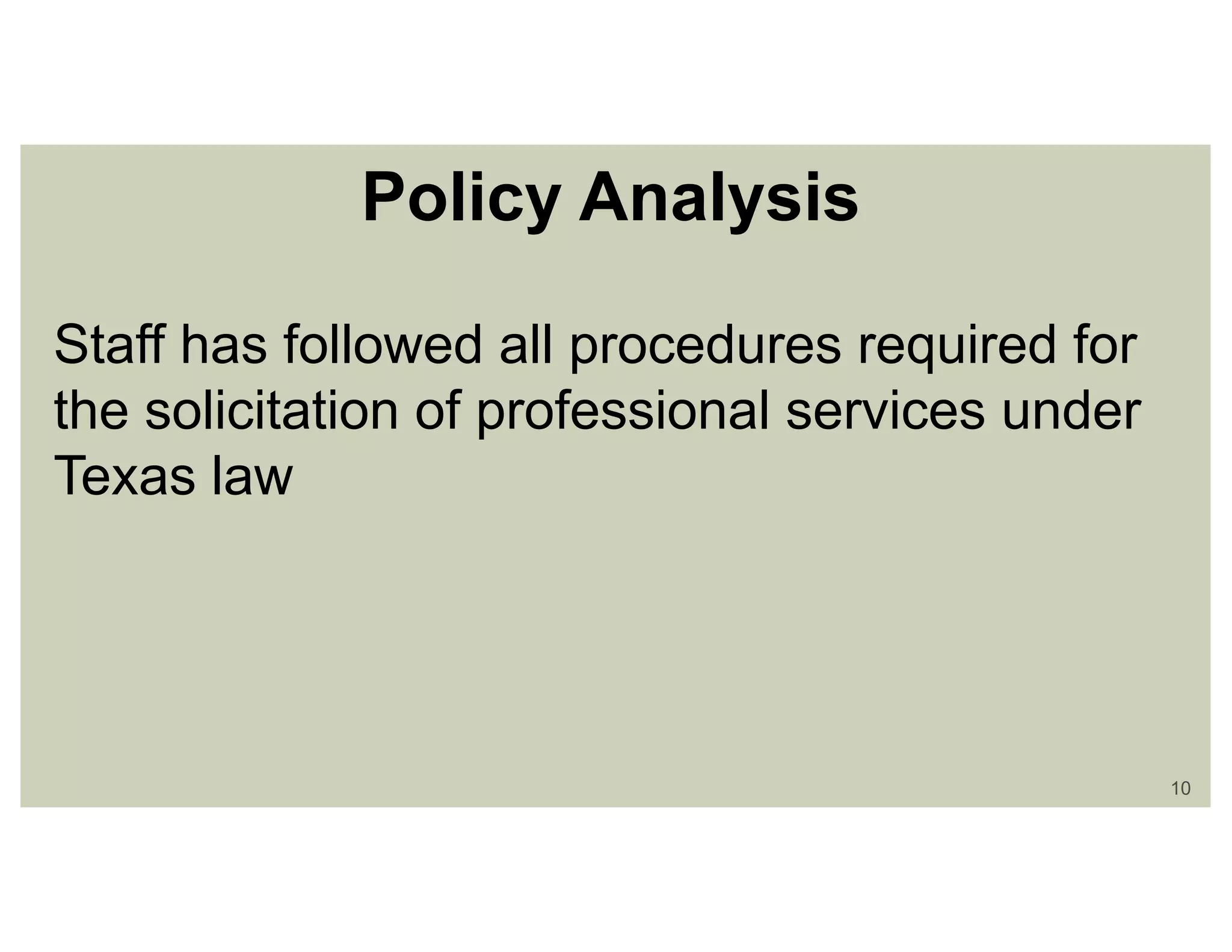 10
Policy Analysis
Staff has followed all procedures required for
the solicitation of professional services under
Texas law
 