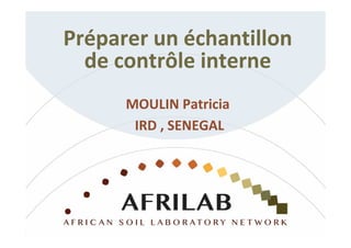 Préparer un échantillon
de contrôle interne
MOULIN Patricia
IRD , SENEGAL
 
