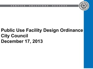 Public Use Facility Design Ordinance
City Council
December 17, 2013

 